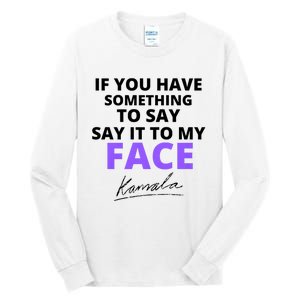 If You Have Something To Say Say It To My Face Kamala Tall Long Sleeve T-Shirt