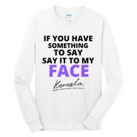 If You Have Something To Say Say It To My Face Kamala Tall Long Sleeve T-Shirt