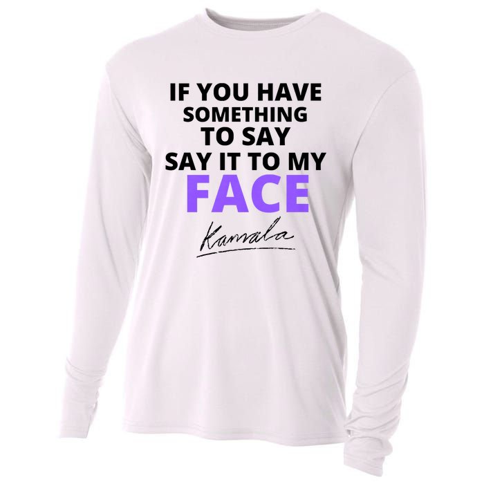 If You Have Something To Say Say It To My Face Kamala Cooling Performance Long Sleeve Crew