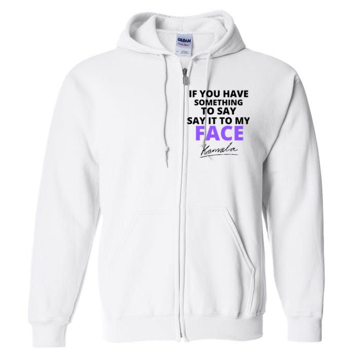 If You Have Something To Say Say It To My Face Kamala Full Zip Hoodie