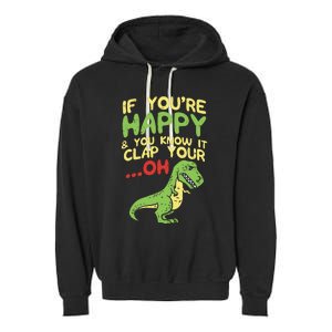 If Youre Happy And You Know It Clap Your Oh Trex Funny Dino Garment-Dyed Fleece Hoodie