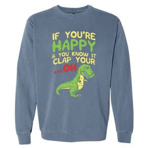 If Youre Happy And You Know It Clap Your Oh Trex Funny Dino Garment-Dyed Sweatshirt