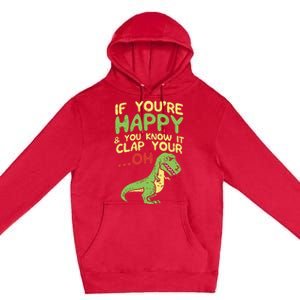 If Youre Happy And You Know It Clap Your Oh Trex Funny Dino Premium Pullover Hoodie