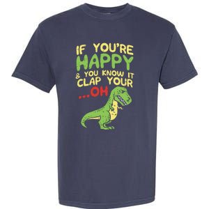 If Youre Happy And You Know It Clap Your Oh Trex Funny Dino Garment-Dyed Heavyweight T-Shirt