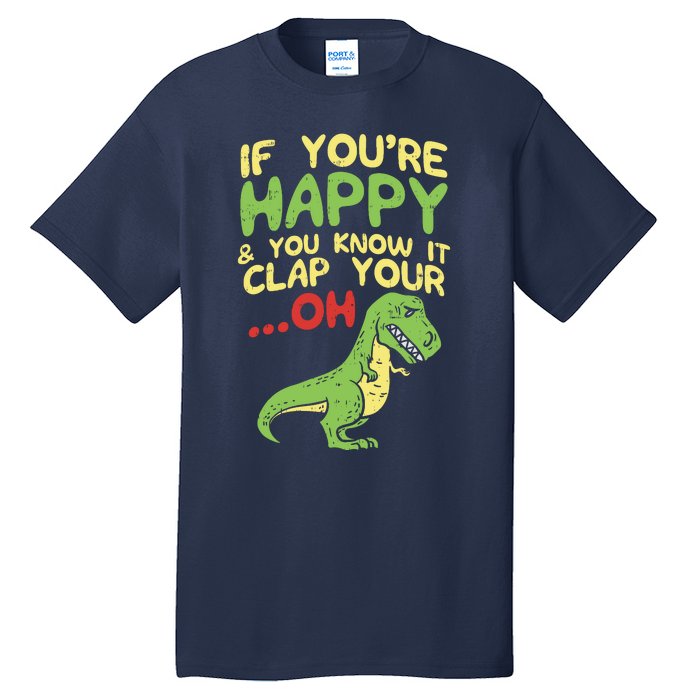 If Youre Happy And You Know It Clap Your Oh Trex Funny Dino Tall T-Shirt