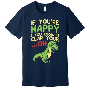 If Youre Happy And You Know It Clap Your Oh Trex Funny Dino Premium T-Shirt