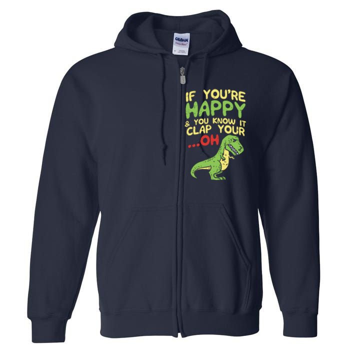 If Youre Happy And You Know It Clap Your Oh Trex Funny Dino Full Zip Hoodie