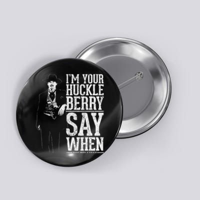 I'm Your Huckleberry Say When Doc Holiday Button