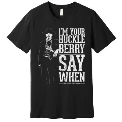 I'm Your Huckleberry Say When Doc Holiday Premium T-Shirt