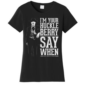 I'm Your Huckleberry Say When Doc Holiday Women's T-Shirt