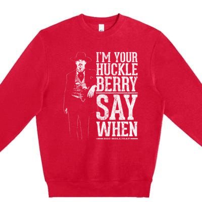 I'm Your Huckleberry Say When Doc Holiday Premium Crewneck Sweatshirt