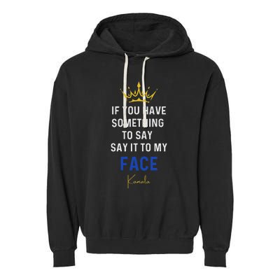 If You Have Something To Say It To My Face Kamala Harris Garment-Dyed Fleece Hoodie