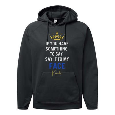 If You Have Something To Say It To My Face Kamala Harris Performance Fleece Hoodie