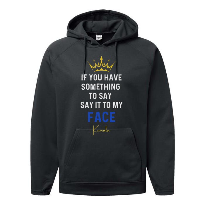 If You Have Something To Say It To My Face Kamala Harris Performance Fleece Hoodie