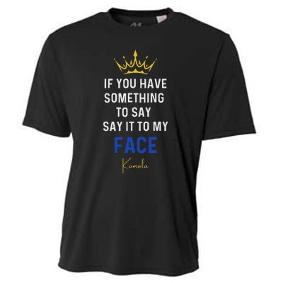 If You Have Something To Say It To My Face Kamala Harris Cooling Performance Crew T-Shirt