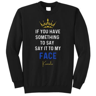 If You Have Something To Say It To My Face Kamala Harris Sweatshirt