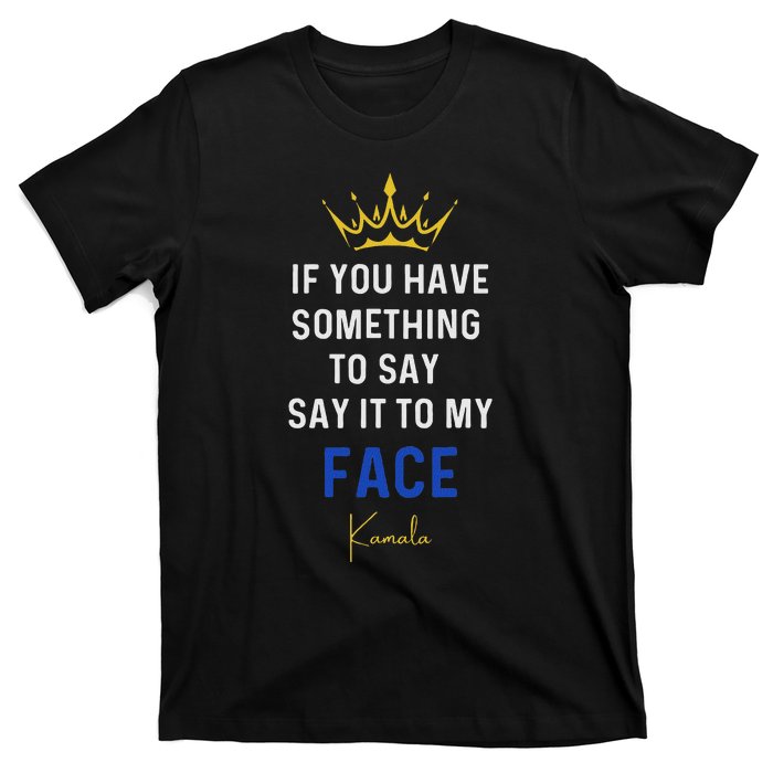 If You Have Something To Say It To My Face Kamala Harris T-Shirt