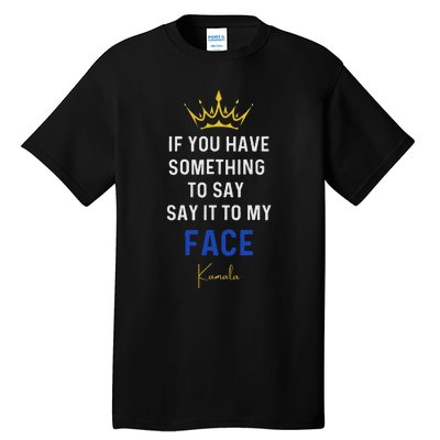 If You Have Something To Say It To My Face Kamala Harris Tall T-Shirt