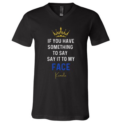 If You Have Something To Say It To My Face Kamala Harris V-Neck T-Shirt