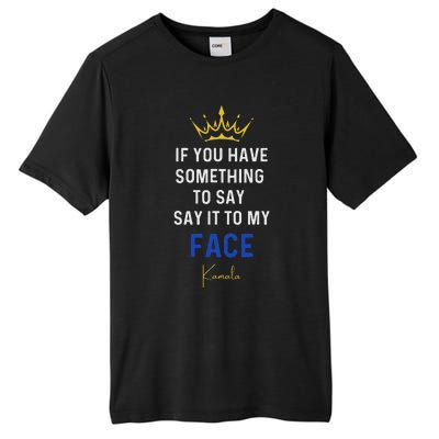 If You Have Something To Say It To My Face Kamala Harris Tall Fusion ChromaSoft Performance T-Shirt