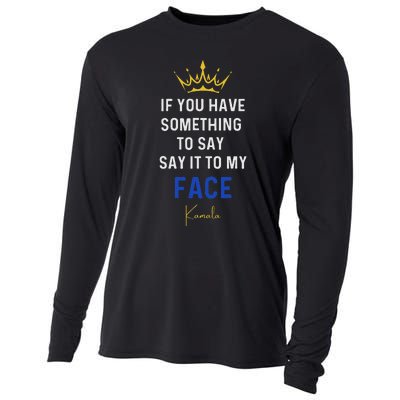 If You Have Something To Say It To My Face Kamala Harris Cooling Performance Long Sleeve Crew