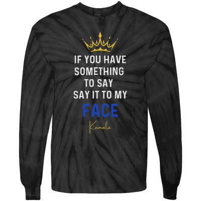 If You Have Something To Say It To My Face Kamala Harris Tie-Dye Long Sleeve Shirt