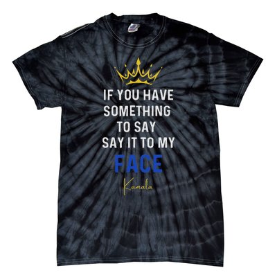 If You Have Something To Say It To My Face Kamala Harris Tie-Dye T-Shirt