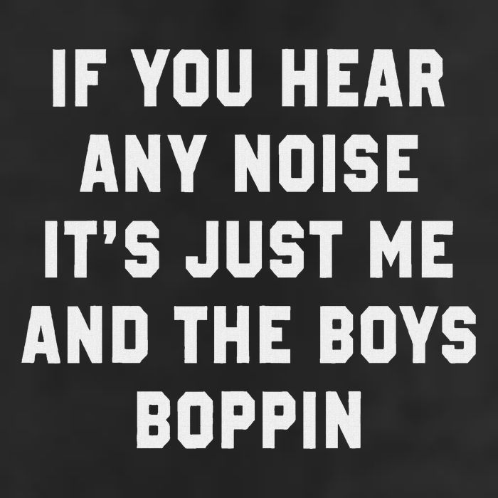 If You Hear Any Noise It's Just Me And The Boys Boppin Funny Cool Comfort Performance Bucket Hat