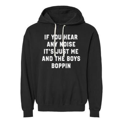 If You Hear Any Noise It's Just Me And The Boys Boppin Funny Garment-Dyed Fleece Hoodie