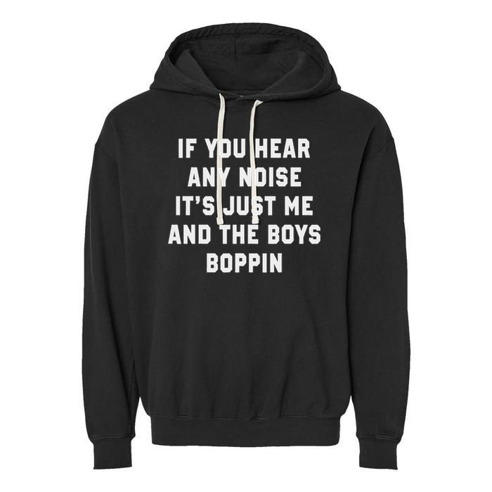 If You Hear Any Noise It's Just Me And The Boys Boppin Funny Garment-Dyed Fleece Hoodie