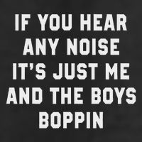 If You Hear Any Noise It's Just Me And The Boys Boppin Funny 7 Panel Mesh Trucker Snapback Hat
