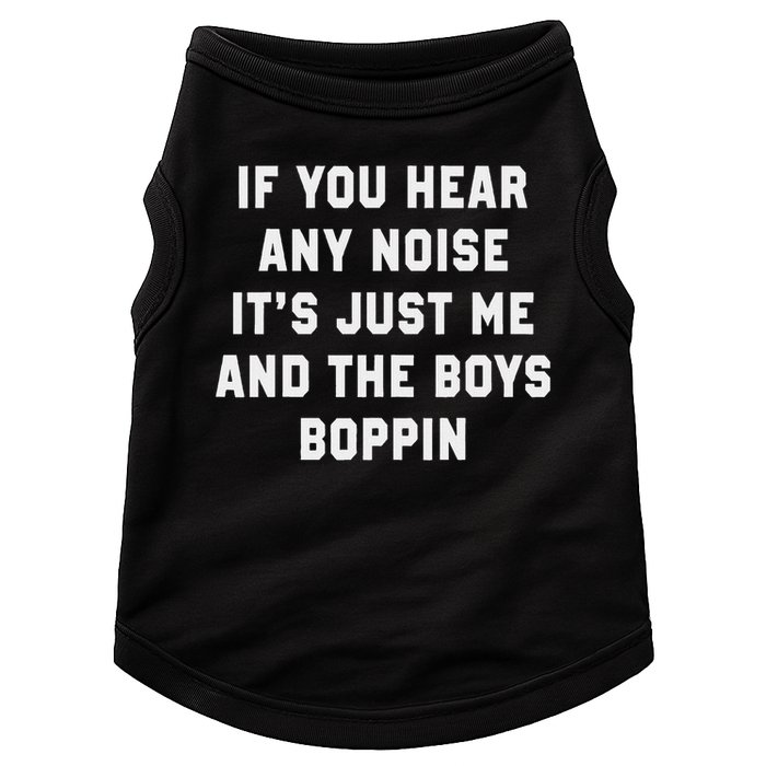 If You Hear Any Noise It's Just Me And The Boys Boppin Funny Doggie Tank
