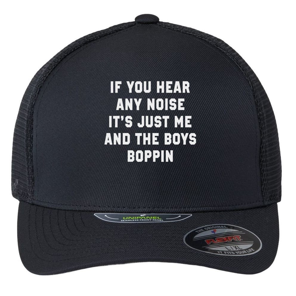 If You Hear Any Noise It's Just Me And The Boys Boppin Funny Flexfit Unipanel Trucker Cap