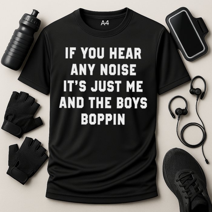 If You Hear Any Noise It's Just Me And The Boys Boppin Funny Performance Shirt