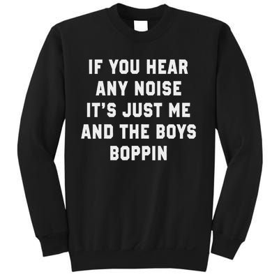 If You Hear Any Noise It's Just Me And The Boys Boppin Funny Sweatshirt