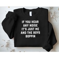 If You Hear Any Noise It's Just Me And The Boys Boppin Funny Sweatshirt