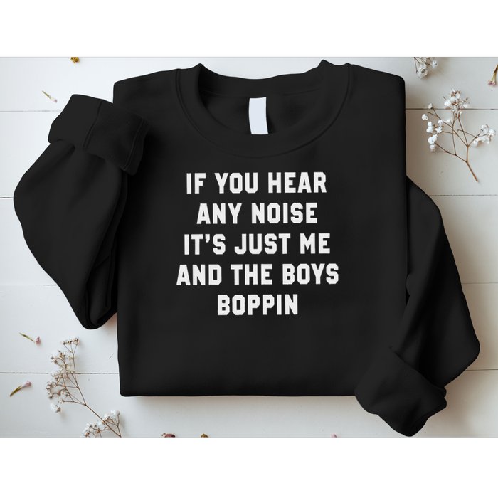 If You Hear Any Noise It's Just Me And The Boys Boppin Funny Sweatshirt