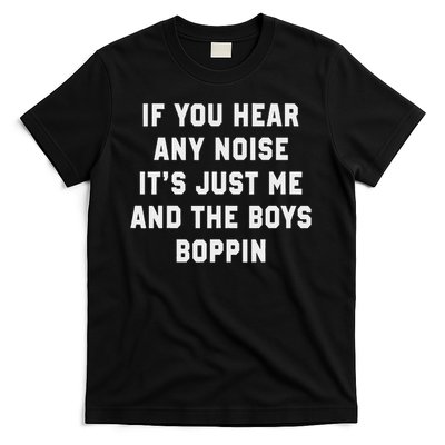 If You Hear Any Noise It's Just Me And The Boys Boppin Funny T-Shirt