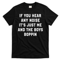 If You Hear Any Noise It's Just Me And The Boys Boppin Funny T-Shirt