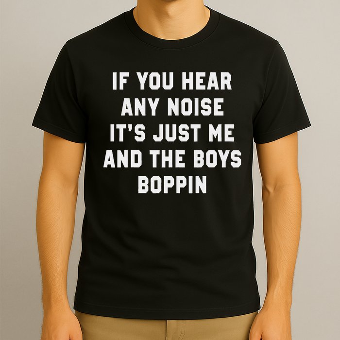 If You Hear Any Noise It's Just Me And The Boys Boppin Funny T-Shirt