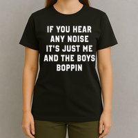 If You Hear Any Noise It's Just Me And The Boys Boppin Funny T-Shirt