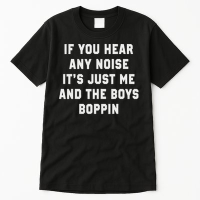If You Hear Any Noise It's Just Me And The Boys Boppin Funny Tall T-Shirt