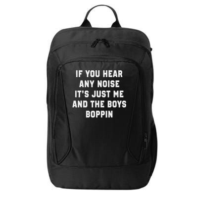 If You Hear Any Noise It's Just Me And The Boys Boppin Funny City Backpack