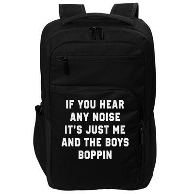 If You Hear Any Noise It's Just Me And The Boys Boppin Funny Impact Tech Backpack