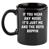 If You Hear Any Noise It's Just Me And The Boys Boppin Funny 11oz C Handle Ceramic Mug