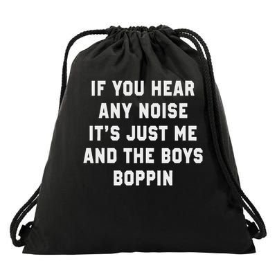 If You Hear Any Noise It's Just Me And The Boys Boppin Funny Drawstring Bag