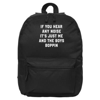If You Hear Any Noise It's Just Me And The Boys Boppin Funny 16 in Basic Backpack