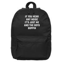 If You Hear Any Noise It's Just Me And The Boys Boppin Funny 16 in Basic Backpack