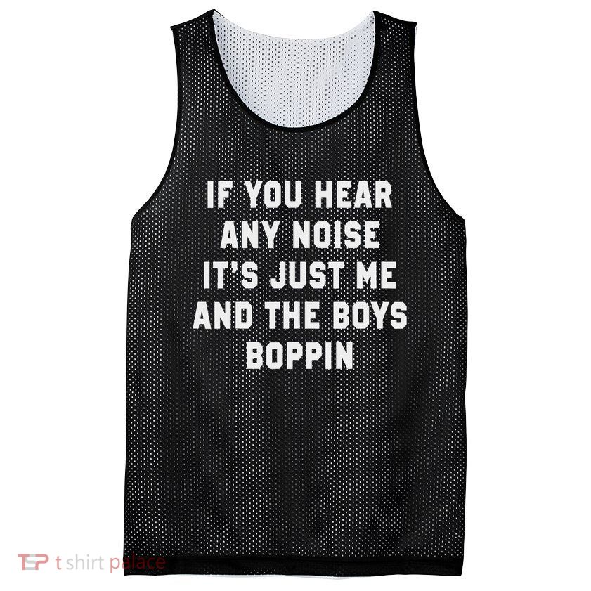 If You Hear Any Noise It's Just Me And The Boys Boppin Funny Mesh Reversible Basketball Jersey Tank