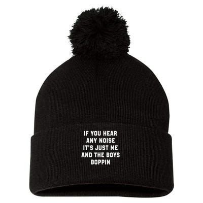 If You Hear Any Noise It's Just Me And The Boys Boppin Funny Pom Pom 12in Knit Beanie
